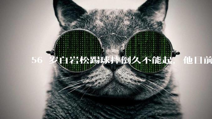56 岁白岩松踢球摔倒久不能起，他目前情况如何？踢球时需要注意什么？