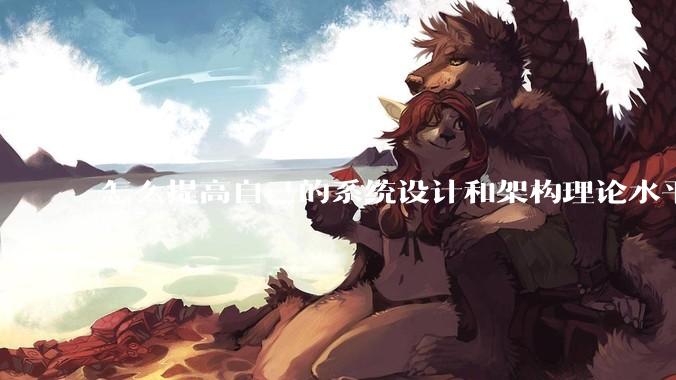 怎么提高自己的系统设计和架构理论水平？