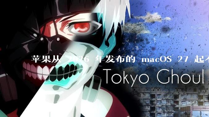 苹果从 2026 年发布的 macOS 27 起不再兼容任何 Intel Macs，这背后原因有哪些？